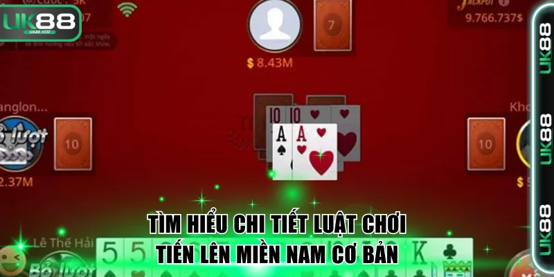 Tìm hiểu chi tiết luật chơi Tiến lên miền Nam cơ bản.