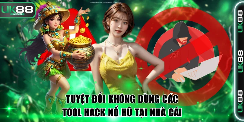 Tool Hack Nổ Hũ Là Gì? UK88 Tiết Lộ Các Bí Mật Gây Sốc 3 Tuyệt đối không dùng các tool hack nổ hũ tại nhà cái